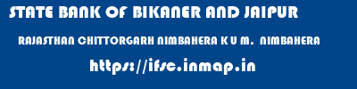 STATE BANK OF BIKANER AND JAIPUR  RAJASTHAN CHITTORGARH NIMBAHERA K U M,  NIMBAHERA  ifsc code